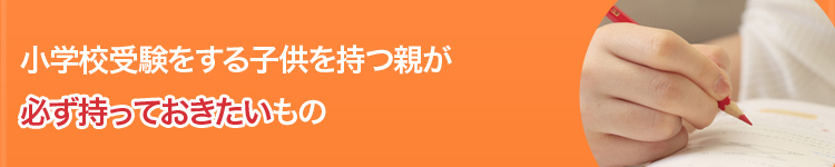 小学校受験をする子供を持つ親が必ず持っておきたいもの